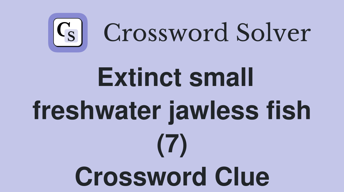 Extinct small freshwater jawless fish (7) Crossword Clue Answers